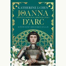 Joanna d’Arc. Dziewczyna, wojowniczka, heretyczka, święta, 9788324094189