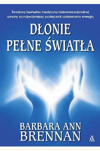Dłonie pełne światła. Podręcznik uzdrawiania energią
