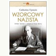 Wzorcowy nazista. Arthur Greiser i okupacja Kraju Warty, 9788324590056