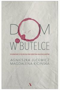 Dom w butelce. Rozmowy z Dorosłymi Dziećmi Alkoholików