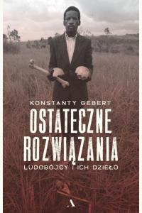 Ostateczne rozwiązania. Ludobójcy i ich dzieło