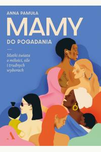 Mamy do pogadania. Matki świata o miłości, sile i trudnych wyborach