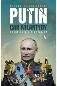 Putin, car Atlantydy. Droga do wielkiej wojny