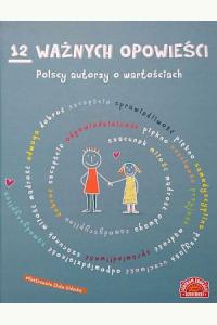 12 ważnych opowieści. Polscy autorzy o wartościach