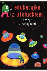 Edukacyjka z ufoludkiem. Zeszyt z naklejkami