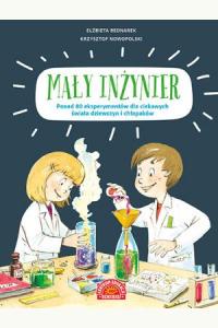 Mały inżynier. Ponad 80 eksperymentów dla ciekawych świata dziewczyn i chłopaków