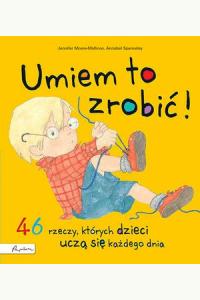 Umiem to zrobić! 46 rzeczy, których dzieci uczą się każdego dnia