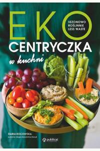 Ekocentryczka w kuchni. Sezonowo, roślinnie, less waste