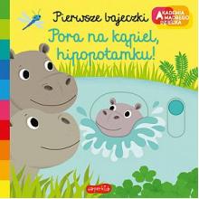 Pora na kąpiel, hipopotamku! Akademia mądrego dziecka. Pierwsze bajeczki (przesuwane obrazki), 9788327670922 Pora na kąpiel, hipopotamku! Akademia mądrego dziecka. Pierwsze bajeczki (przesuwane obrazki), 9788327670922