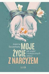 Moje życie z narcyzem. Jak wyjść z toksycznych relacji