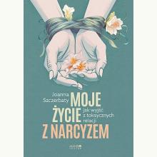 Moje życie z narcyzem. Jak wyjść z toksycznych relacji, 9788327739292