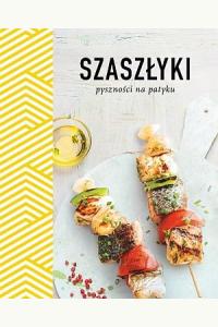 Szaszłyki. Pyszności na patyku