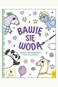 Bawię się wodą. Pandy, jednorożce i inne stworzenia