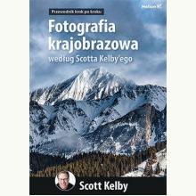 Fotografia krajobrazowa według Scotta Kelby'ego. Przewodnik krok po kroku, 9788328397606 Fotografia krajobrazowa według Scotta Kelby'ego. Przewodnik krok po kroku, 9788328397606