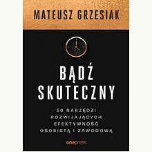 Bądź skuteczny. 50 narzędzi rozwijających efektywność osobistą i zawodową, 9788328381544