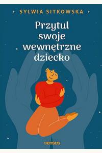 Przytul swoje wewnętrzne dziecko
