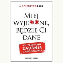 Miej wyje**ne, będzie Ci dane, 9788328925663 Miej wyje**ne, będzie Ci dane, 9788328925663