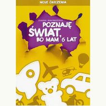 Moje ćwiczenia. Poznaję świat, bo mam 6 lat, 9788363094904