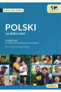 Polski na dobry start. Podręcznik do nauki języka polskiego jako obcego dla poczatkujacych