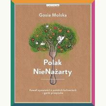 Polak NieNażarty. Kawał opowieści o polskich kulinariach i garść przepisów, 9788365456960 Polak NieNażarty. Kawał opowieści o polskich kulinariach i garść przepisów, 9788365456960