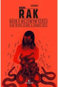 Baśń o wężowym sercu, albo wtóre słowo o Jakóbie Szeli