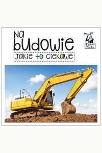 Kapitan Nauka. Jakie to ciekawe. Na budowie