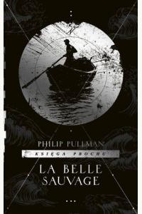 La Belle Sauvage. Cykl Księga Prochu. Tom 1