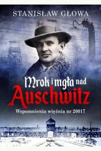 Mrok i mgła nad Auschwitz. Wspomnienia więźnia nr 20017