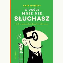 W ogóle mnie nie słuchasz! Czyli co nam umyka i dlaczego to takie ważne, 9788366500549 W ogóle mnie nie słuchasz! Czyli co nam umyka i dlaczego to takie ważne, 9788366500549