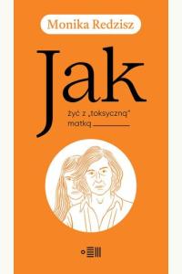 Jak żyć z "toksyczną" matką