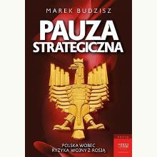 Pauza strategiczna. Polska wobec ryzyka wojny z Rosją, 9788366814837