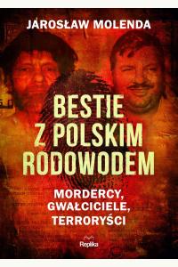 Bestie z polskim rodowodem. Mordercy, gwałciciele, terroryści