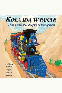 Koła idą w ruch! Moja pierwsza książka o pociągach