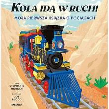 Koła idą w ruch! Moja pierwsza książka o pociągach, 9788367356084 Koła idą w ruch! Moja pierwsza książka o pociągach, 9788367356084