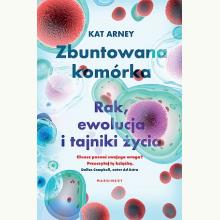 Zbuntowana komórka. Rak, ewolucja i tajniki życia, 9788367406574 Zbuntowana komórka. Rak, ewolucja i tajniki życia, 9788367406574