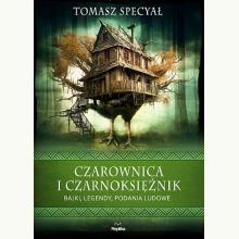 Czarownica i czarnoksiężnik. Bajki, legendy, podania ludowe, 9788367867009