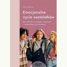 Emocjonalne życie nastolatków. Dorastanie w empatii, harmonii i komunikacji ze światem, 9788368021318