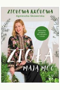 Zioła mają moc. Naturalne przepisy dla zdrowia i urody