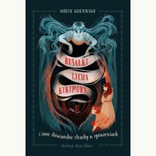 Rusałki, licha, kikimory i inne słowiańskie strachy w opowieściach, 9788368265767 K