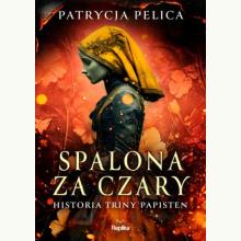 Spalona za czary. Historia Triny Papisten, 9788368364811 Spalona za czary. Historia Triny Papisten, 9788368364811