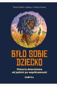 Było sobie dziecko. Historia dzieciństwa od jaskini po współczesność