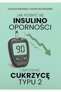 Jak pozbyć się insulinooporności i wycofać cukrzycę typu 2
