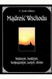 Mądrość Wschodu hinduizm, buddyzm, konfucjanizm, taoizm, shinto -  C. Scott Littleton (używana)