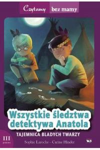 Czytamy bez mamy Poziom 3 - Wszystkie śledztwa detektywa Anatola. Tajemnica Bladych Twarzy