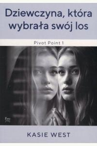Dziewczyna, która wybrała swój los. Seria Pivot Point. Tom 1