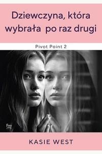 Dziewczyna, która wybrała po raz drugi. Seria Pivot Point. Tom 2