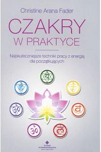 Czakry w praktyce. Najskuteczniejsze techniki pracy z energią dla początkujących