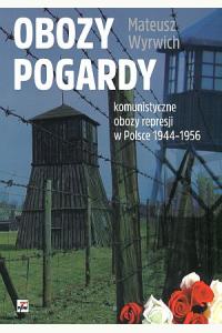 Obozy pogardy. Komunistyczne obozy represji w Polsce 1944-1956