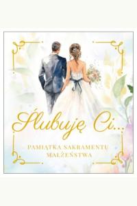 Ślubuję Ci.. Pamiątka Sakramentu Małżeństwa