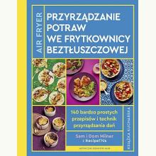Airfryer. Przyrządzanie potraw we frytkownicy beztłuszczowej, 9788375415520